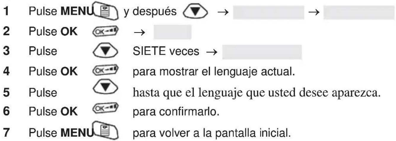 1 Pulse MENU y después → → 2 Pulse OK → 3 Pulse SIETE veces → 4 Pulse OK para mostrar el lenguaje actual. 5 Pulse hasta que el lenguaje que usted desee aparezca. 6 Pulse OK para confirmarlo. 7 Pulse MENU para volver a la pantalla inicial.