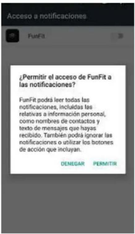 ¿Permitir el acceso de FunFit a las notificaciones? FunFit podrá leer todas las notificaciones, incluidas las relativas a información personal, como nombres de contactos y texto de mensajes que hayas recibido. También podrá ignorar las notificaciones o utilizar los botones de acción que incluyan. DENEGAR PERMITIR