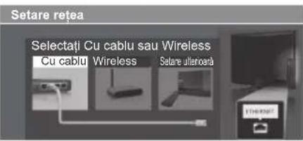 Setare rețea Selectați Cu cablu sau Wireless Cu cablu Wireless Setare ulionară