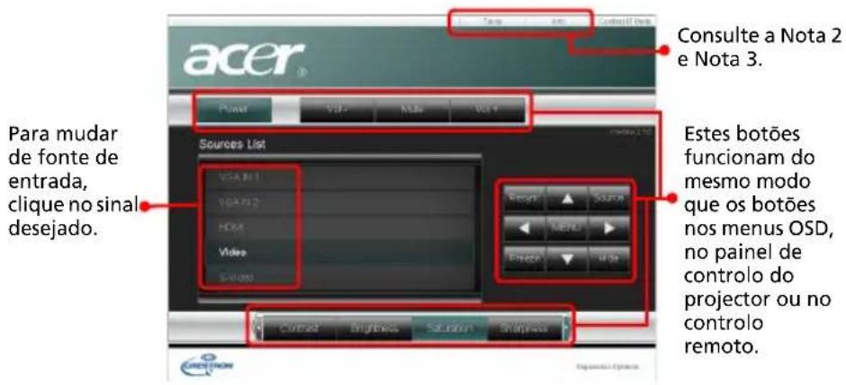 acer® Para mudar de fonte de entrada, clique no sinal desejado. Sources List VGA B11 VGA F12 H04 Video S-000 Consulte a Nota 2 e Nota 3. Estes botões funcionam do mesmo modo que os botões nos menus OSD, no painel de controlo do projector ou no controlo remoto.