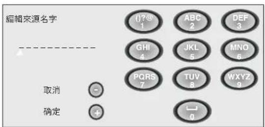 編輯來源名字 ----_ 取消 - + 0 確定 ABC 2 DEF 3 GHI 4 JKL 5 MNO 6 PQRS 7 TUV 8 WXYZ 9