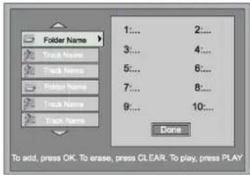 Folder Name Track Name Track Name Folder Name Track Name Track Name 1:.... 2:.... 3:.... 4:.... 5:.... 6:.... 7:.... 8:.... 9:.... 10:.... Done To add, press OK. To erase, press CLEAR. To play, press PLAY