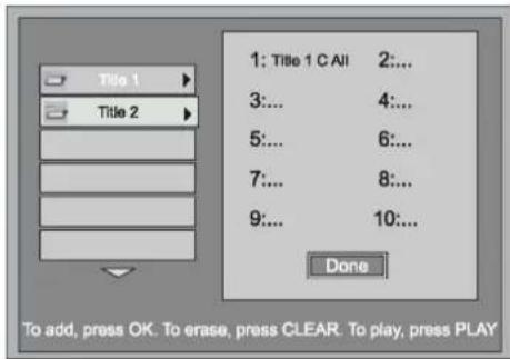 Title 1 Title 2 1: Title 1 C All 2:... 3:... 4:... 5:... 6:... 7:... 8:... 9:... 10:... Done To add, press OK. To erase, press CLEAR. To play, press PLAY