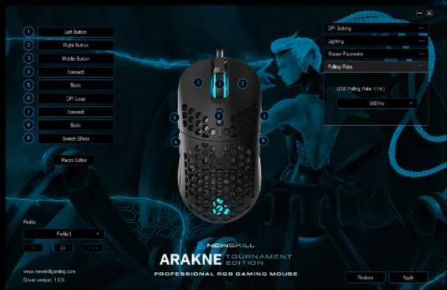 Left Motion Right Motion Middle Motion Forward Roth DP Loop Forward Roth Switch Sheet Macro Litter Profile Flick1 www.newik.com Drive version: 1.05 DP: Setting Typing Mouse Parameter Falling Rate USB Rolling Rate (MHz) 500 Hz NEWSKILL ARAKNE TOURNAMENT EDITION PROFESSIONAL SSD GAMING MOUSE Breaker Apple