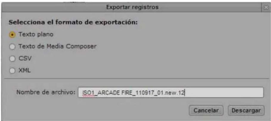 Exportar registros Selecciona el formato de exportación: • Texto plano ○ Texto de Media Composer ○ CSV ○ XML Nombre de archivo: ISO1_ARCADE FIRE_110917_01.new.12 Cancelar Descargar