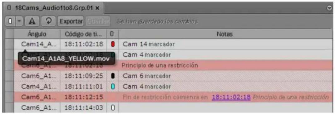 18Cams_Audio1to8.Grp.01 Ángulo Código de ti... Notas Cam14_A... 18:11:02:18 Cam 14 marcador Cam14_A1A8_YELLOW.mov Cam 4 marcador Cam6_A1... 18:11:02:13 Principio de una restricción Cam6_A1... 18:11:09:25 Cam 6 marcador Cam4_A1... 18:11:11:01 Cam 4 marcador Cam6_A1... 18:11:12:15 Fin de restricción comúnza en 18:11:02:18 Principio de una restricción Cam6_A1... 18:11:14:03