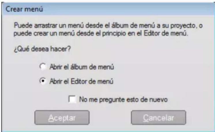Crear menú Puede arrastrar un menú desde el álbum de menú a su proyecto, o puede crear un menú desde el principio en el Editor de menú. ¿Qué desea hacer? ○ Abrir el álbum de menú ● Abrir el Editor de menú □ No me pregunte esto de nuevo Aceptar Cancelar
