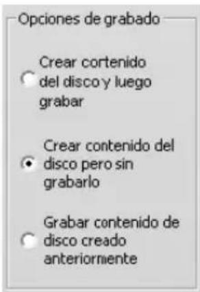Opciones de grabado Crear cortenido • del disco y luego grabar Crear contenido del • disco pero sin grabarlo Grabar contenido de • disco creado anteriormente