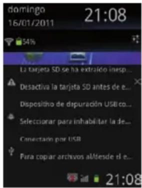 domingo 16/01/2011 21:08 54% La tarjeta SD se ha extraído inesp... Desactiva la tarjeta SD antes de e... Dispositivo de dispuración USB co... Seleccionar para inhabitar la de... Conectado por USB Para copar archivos al/desde el e... 21:08