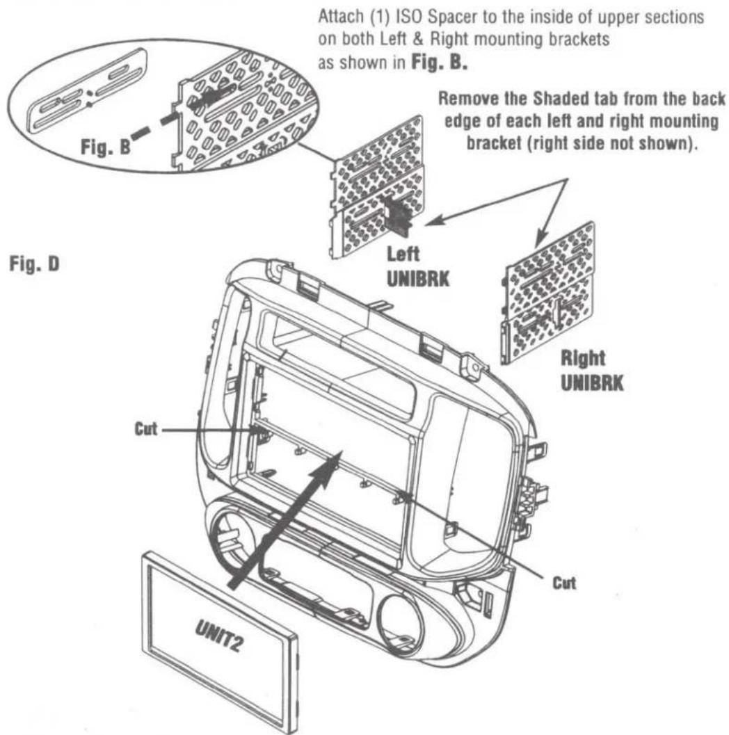 Attach (1) ISO Spacer to the inside of upper sections on both Left & Right mounting brackets as shown in Fig. B. Remove the Shaded tab from the back edge of each left and right mounting bracket (right side not shown). Fig. D UNIT2
