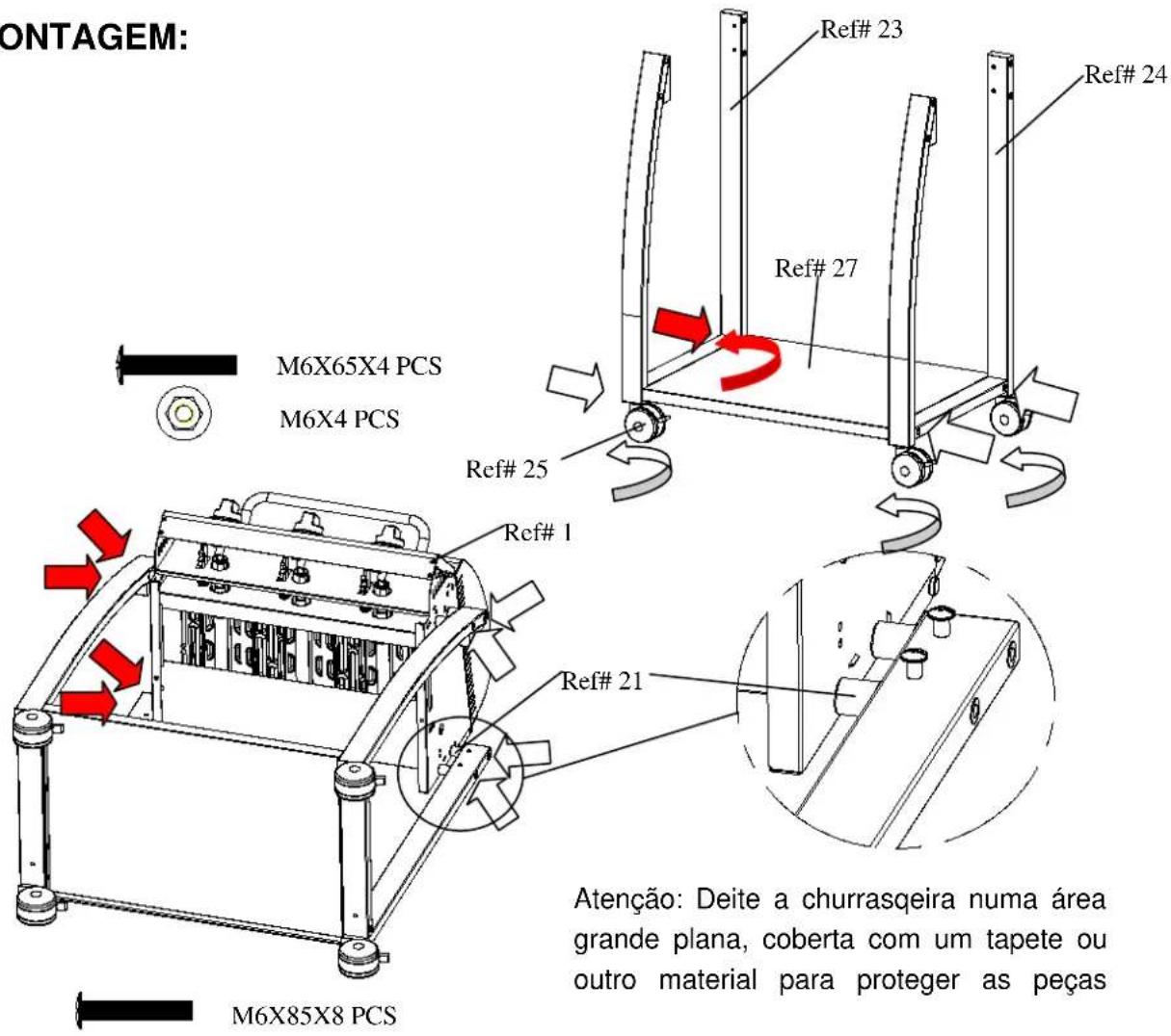 ONTAGEM: M6X65X4 PCS M6X4 PCS Ref# 23 Ref# 24 Ref# 27 Ref# 25 Ref# 1 Ref# 21 M6X85X8 PCS Atenção: Deite a churrasqeira numa área grande plana, coberta com um tapete ou outro material para proteger as peças