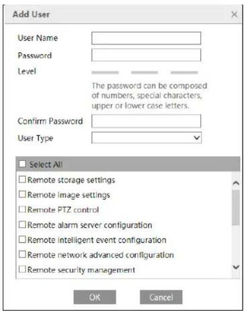 Add User User Name Password Level The password can be composed of numbers, special characters, upper or lower case letters. Confirm Password User Type Select All Remote storage settings Remote image settings Remote PTZ control Remote alarm server configuration Remote intelligent event configuration Remote network advanced configuration Remote security management OK Cancel