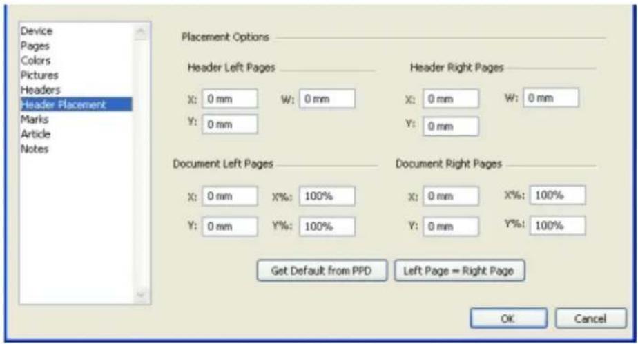 Device Pages Colors Pictures Headers Header Placement Marks Article Notes Placement Options Header Left Pages X: 0 mm W: 0 mm Y: 0 mm Header Right Pages X: 0 mm W: 0 mm Y: 0 mm Document Left Pages X: 0 mm X%: 100% Y: 0 mm Y%: 100% Document Right Pages X: 0 mm X%: 100% Y: 0 mm Y%: 100% Get Default from PFD Left Page = Right Page OK Cancel