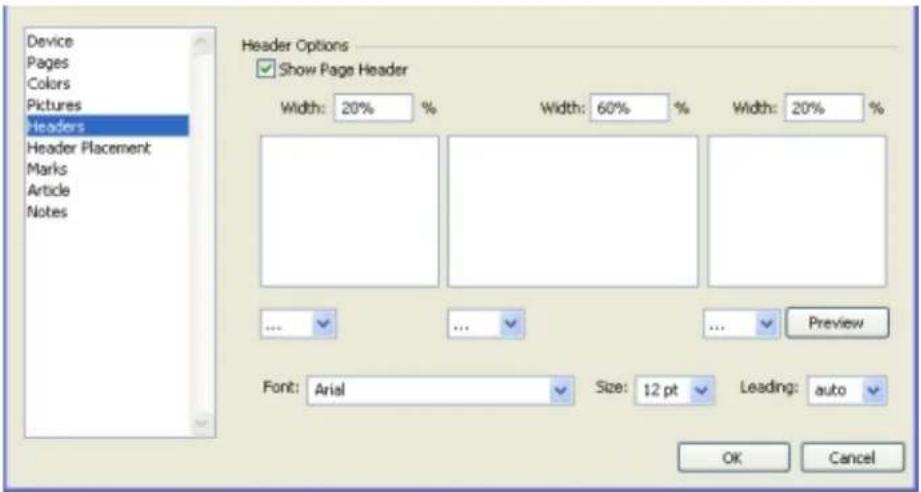 Device Pages Colors Pictures Headers Header Placement Marks Article Notes Header Options Show Page Header Width: 20% % Width: 60% % Width: 20% % ... ... ... Preview Font: Arial Size: 12 pt Leading: auto OK Cancel