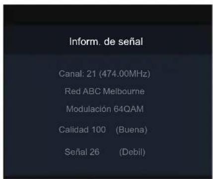 Inform. de señal Canal: 21 (474.00MHz) Red ABC Melbourne Modulación 64QAM Calidad 100 (Buena) Señal 26 (Debil)