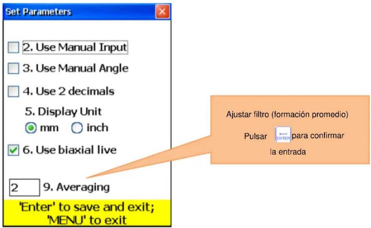 Set Parameters 2. Use Manual Input 3. Use Manual Angle 4. Use 2 decimals 5. Display Unit mm inch ✓ 6. Use biaxial live 2 9. Averaging 'Enter' to save and exit; 'MENU' to exit Ajustar filtro (formación promedio) Pulsar ← para confirmar la entrada