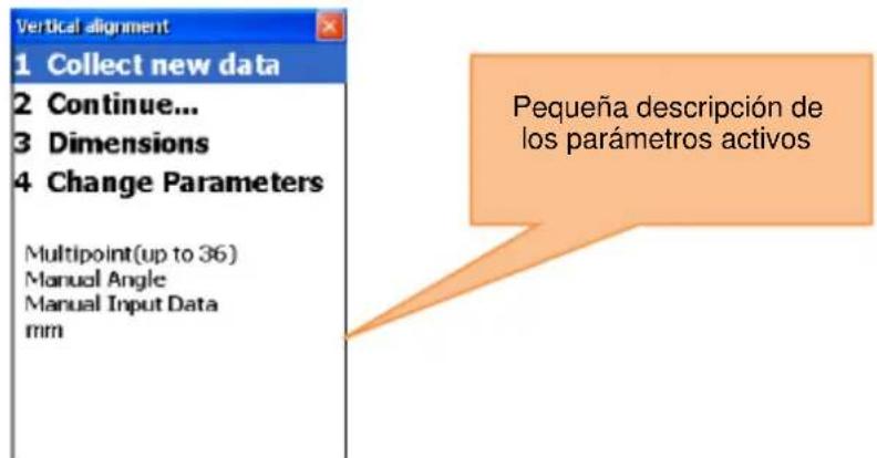 Vertical alignment 1 Collect new data 2 Continue... 3 Dimensions 4 Change Parameters Multipoint(up to 36) Manual Angle Manual Input Data mm Pequeña descripción de los parámetros activos