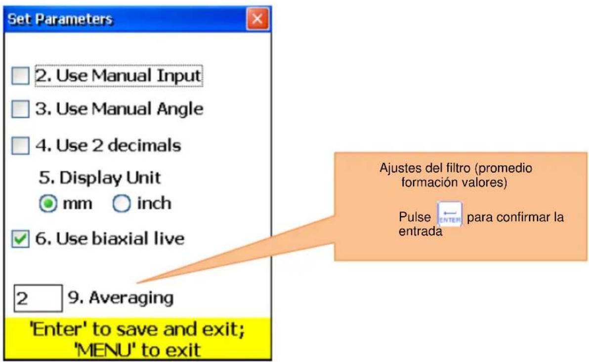 Set Parameters 2. Use Manual Input 3. Use Manual Angle 4. Use 2 decimals 5. Display Unit mm inch ✓ 6. Use biaxial live 2 9. Averaging 'Enter' to save and exit; 'MENU' to exit Ajustes del filtro (promedio formación valores) Pulse ← → para confirmar la entrada