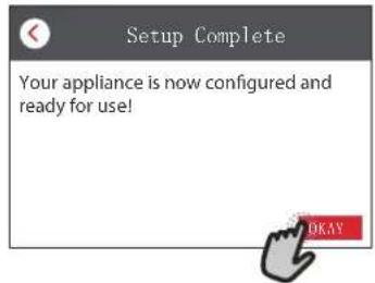 Setup Complete Your appliance is now configured and ready for use! OKAY