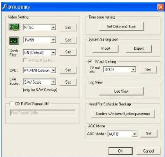 DVR Utility Video Setting NTSC Set Comb Filter: ON (Default) HPDCE for PAL CPU: P4/478 Coloron Set Live Scale: SAW Scale (only for SAW Overlay) CD R/RW Format.UN Find Format Utility Time zone setting Set Date and Time System Setting tool Import Export TV out Setting TV out ch: 32 CH Set Log View Log…