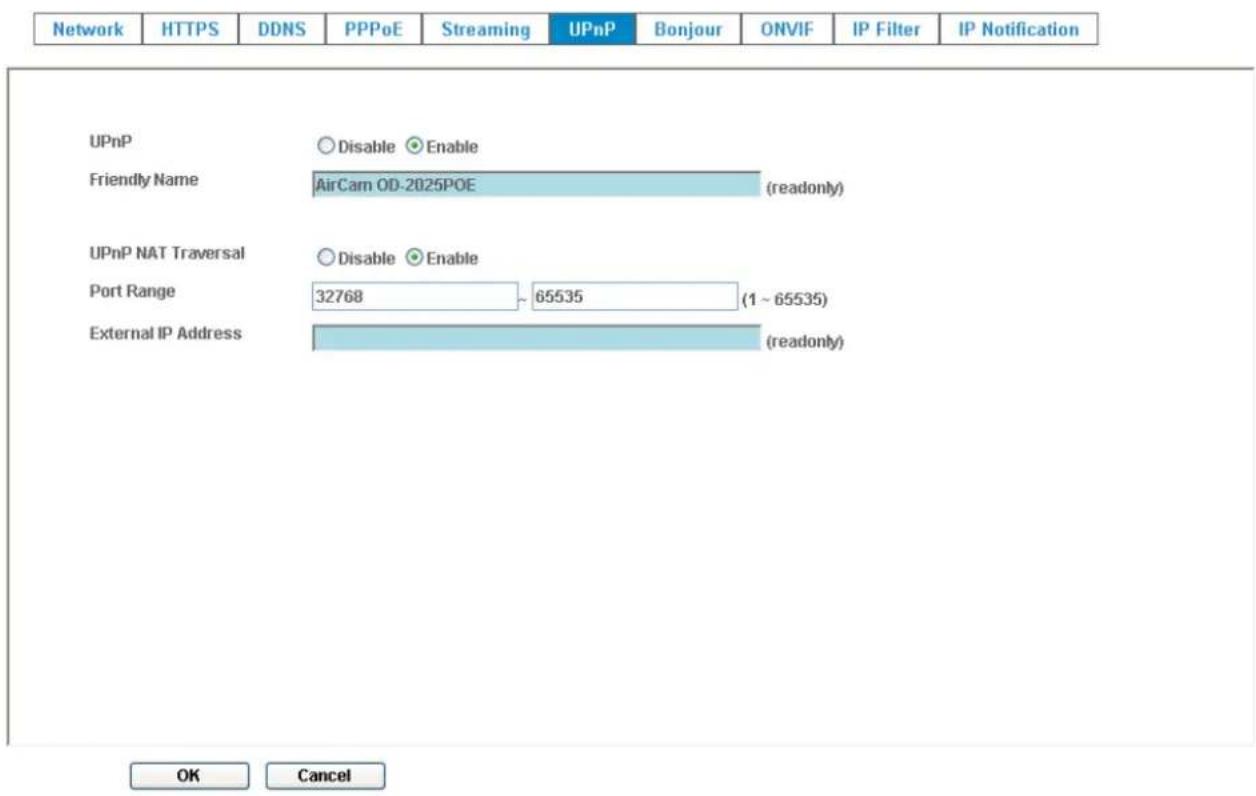 Network HTTPS DDNS PPPoE Streaming UPnP Bonjour ONVIF IP Filter IP Notification UPnP Disable Enable Friendly Name AirCarn OD-2025POE (readonly) UPnP NAT Traversal Disable Enable Port Range 32768 ~ 65535 (1 ~ 65535) External IP Address (readonly) OK Cancel