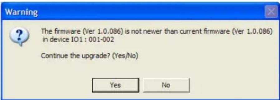 Warning The firmware (Ver 1.0.086) is not newer than current firmware (Ver 1.0.086) in device IO1 : 001-002 Continue the upgrade? (Yes/No) Yes No