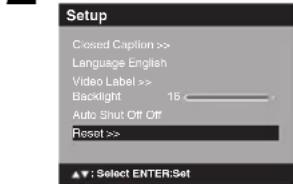 Setup Closed Caption >> Language English Video Label >> Backlight 15 Auto Shut Off Off Reset >> ▼: Select ENTER.Set