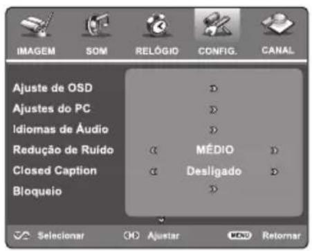 IMAGEM SOM RELÓGIO CONFIG. CANAL Ajuste de OSD Ajustes do PC Idiomas de Áudio Redução de Ruido Closed Caption Bloqueio MÉDIO Desligado Selecionar Ajustar Reformar