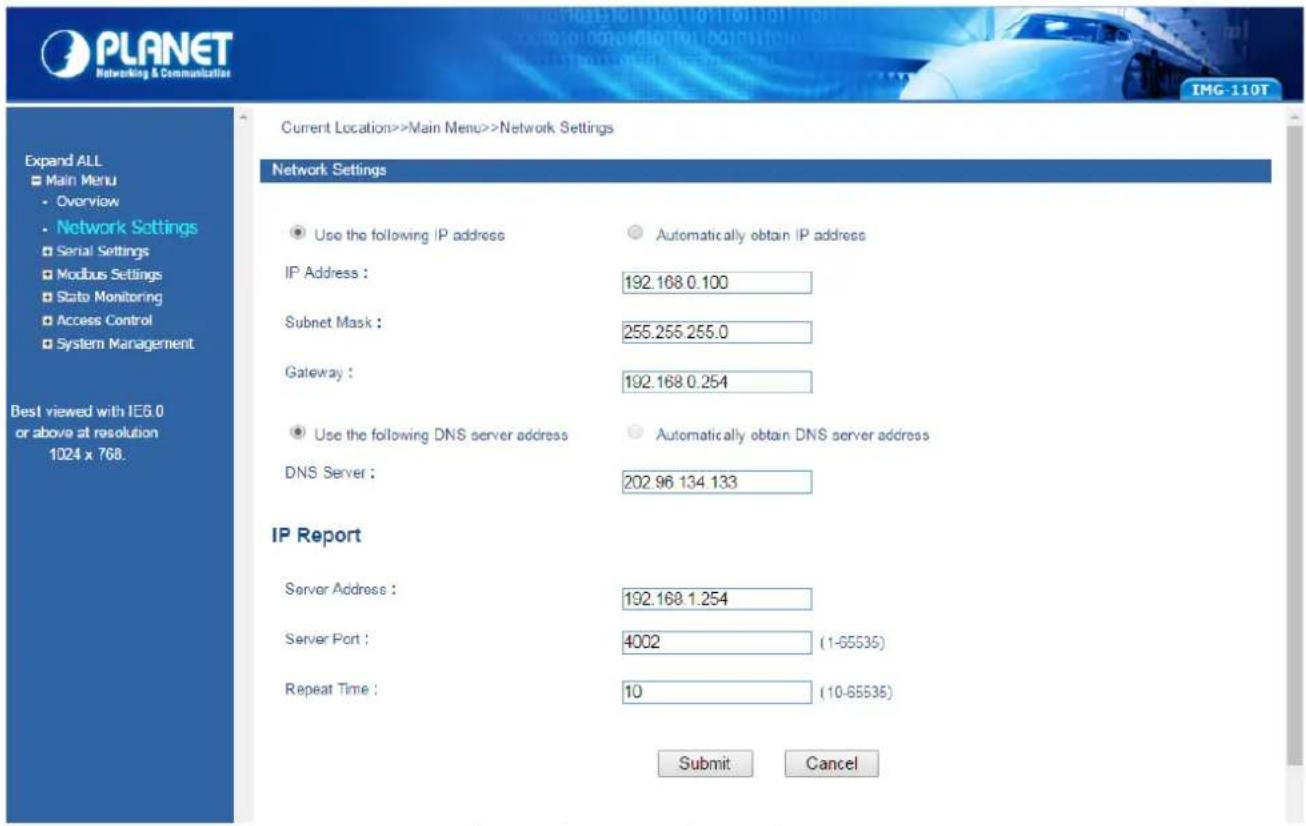 PLANET Networking & Communication IMG-110T Current Location>>Main Menu>>Network Settings Network Settings Use the following IP address Automatically obtain IP address IP Address : 192.168.0.100 Subnet Mask : 255.255.255.0 Gateway : 192.168.0.254 Use the following DNS server address Automatically obt…