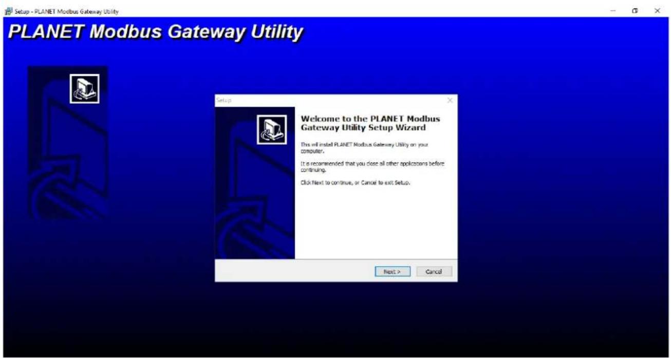 Setup - PLANET Modbus Gateway Utility PLANET Modbus Gateway Utility Welcome to the PLANET Modbus Gateway Utility Setup Wizard This will install PLANET Modbus Gateway Utility on your computer. It is recommended that you close all other applications before continuing. Click Next to continue, or Cancel…