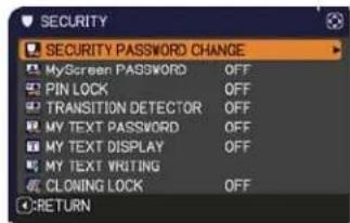 SECURITY SECURITY PASSWORD CHANGE My Screen PASSWORD OFF PIN LOCK OFF TRANSITION DETECTOR OFF MY TEXT PASSWORD OFF MY TEXT DISPLAY OFF MY TEXT WRITING CLONING LOCK OFF RETURN