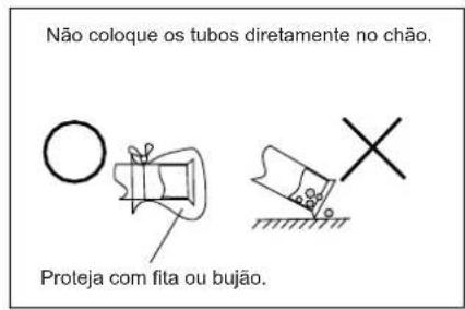 Não coloque os tubos diretamente no chão. Proteja com fita ou bujão.