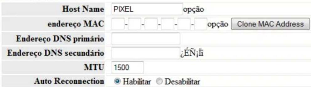 Host Name PIXEL opção endereço MAC - - - - - - - opção Clone MAC Address Endereço DNS primário Endereço DNS secundário ¿ÊN¡ÎÎ MTU 1500 Auto Reconnection Habilitar Desabilitar