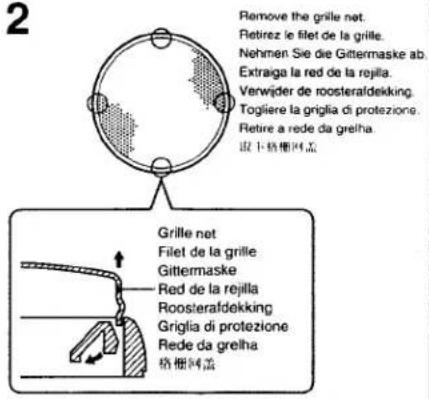 2 Remove the grille net. Retirez le filet de la grille. Nehmen Sie die Gittermaske ab. Extraiga la red de la rejilla. Verwider de roosterafdekking. Togliere la griglia di protezione. Retire a rede da grelha. 脱下格栅网盖 Grille net Filet de la grille Gittermaske Red de la rejilla Roosterafdekking Griglia di protezione Rede da grelha 格栅网盖