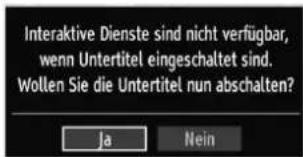 Interaktive Dienste sind nicht verfügbar, wenn Untertitel eingeschaltet sind. Wollen Sie die Untertitel nun abschalten? Ja Nein