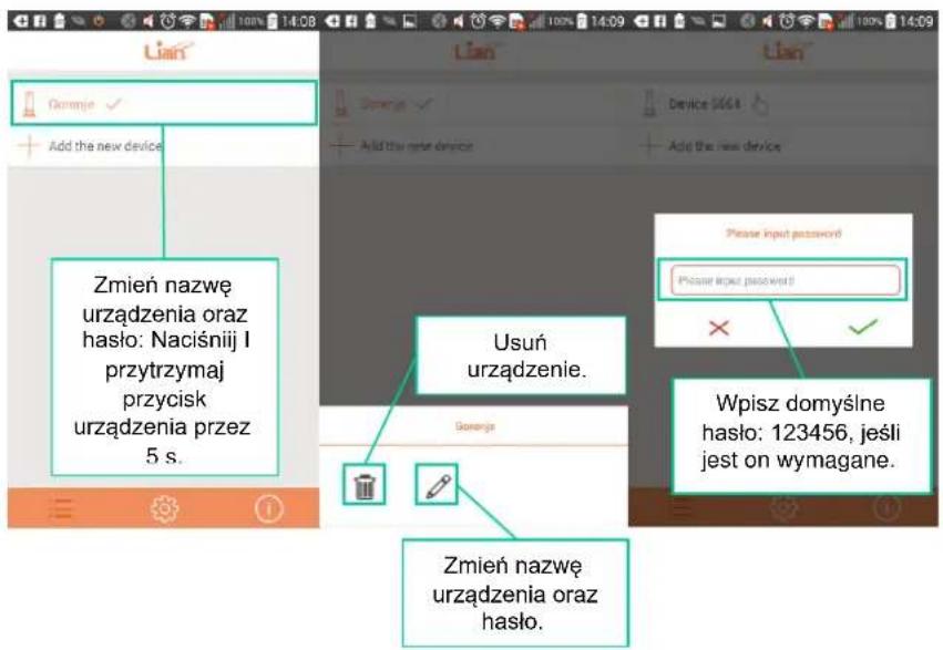 Zmień nazwę urządzenia oraz hasło: Naciśnij I przytrzymaj przycisk urządzenia przez 5 s. Usuń urządzenie. Zmień nazwę urządzenia oraz hasło. Wpisz domyślne hasło: 123456, jeśli jest on wymagane.