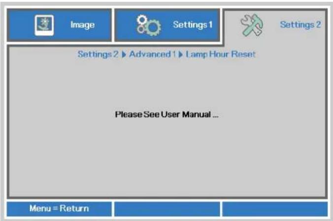 Image Settings 1 Settings 2 Settings 2 ▶ Advanced 1 ▶ Lamp Hour Reset Please See User Manual ... Menu = Return