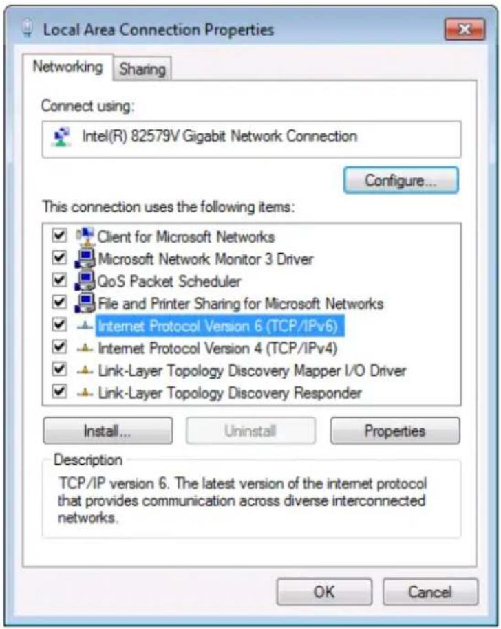 Local Area Connection Properties Networking Sharing Connect using: Intel(R) 82579V Gigabit Network Connection Configure... This connection uses the following items: Client for Microsoft Networks Microsoft Network Monitor 3 Driver QoS Packet Scheduler File and Printer Sharing for Microsoft Networks Internet Protocol Version 6 (TCP/IPv6) Internet Protocol Version 4 (TCP/IPv4) Link-Layer Topology Discovery Mapper I/O Driver Link-Layer Topology Discovery Responder Install... Uninstall Properties Description TCP/IP version 6. The latest version of the internet protocol that provides communication across diverse interconnected networks. OK Cancel