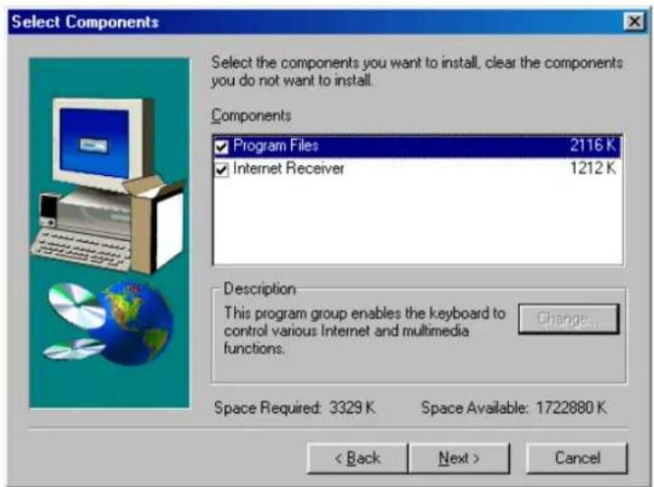 Select Components Select the components you want to install, clear the components you do not want to install. Components ✓ Program Files 2116 K ✓ Internet Receiver 1212 K Description This program group enables the keyboard to control various Internet and multimedia functions. Change... Space Required: 3329 K Space Available: 1722880 K < Back Next > Cancel