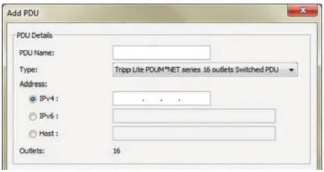 Add PDU PDU Details PDU Name: Type: Tripp Lite PDUM®NET series 16 outlets Switched PDU Address: ● IPv4 : .... ○ IPv6 : .... ○ Host : .... Outlets: 16