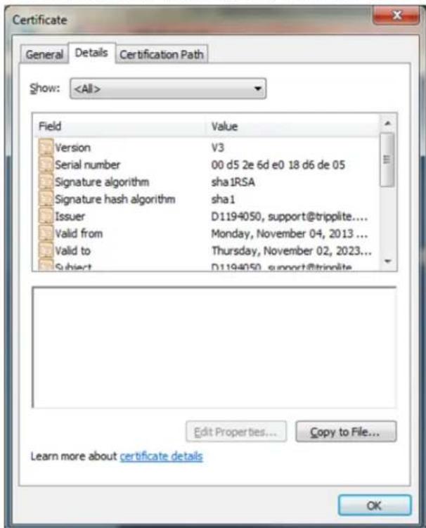 Certificate General Details Certification Path Show: Field Value Version V3 Serial number 00 d5 2e 6d e0 18 d6 de 05 Signature algorithm sha1RSA Signature hash algorithm sha1 Issuer D1194050, support@tripplite.... Valid from Monday, November 04, 2013 ... Valid to Thursday, November 02, 2023... Subje…