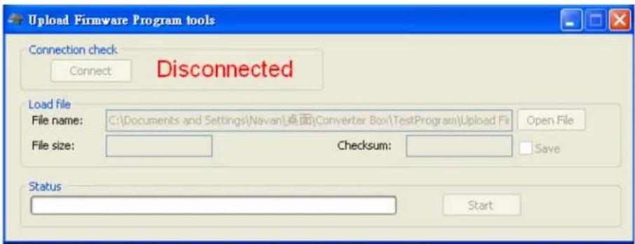 Upload Firmware Program tools Connection check Connect Disconnected Load file File name: C:\Documents and Settings\Navan\桌面\Converter Box\TestProgram\Upload File Open File File size: Checksum: Save Status Start