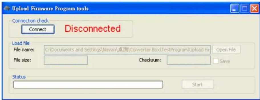 Upload Firmware Program tools Connection check Connect Disconnected Load file File name: C:\Documents and Settings\Navan\桌面\Converter Box\TestProgram\Upload File File size: Checksum: Save Status Start