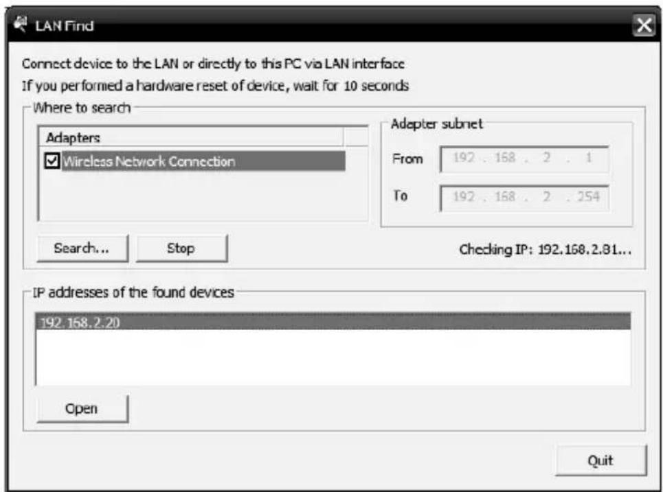 LAN Find Connect device to the LAN or directly to this PC via LAN interface If you performed a hardware reset of device, wait for 10 seconds Where to search Adapters Wireless Network Connection Search... Stop Adapter subnet From 192 . 158 . 2 . 1 To 192 . 158 . 2 . 254 Checking IP: 192.168.2.81... IP addresses of the found devices 192.168.2.20 Open Quit