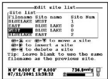 Edit site list Site list Filename Site name Site Num BLUELAKE WEST 1 EAST BLUE LAKE 0 WEST BLUE LAKE 0 BLUELAKE EAST 2 ⊕+⊗ or ⊕+▼ to move a site ⊕+⊗ to insert a site ⊕+⊗ to delete a site Tip: Leave blank to use the same filename as the previous site. N 0° 0.000' E 0° 0.000' 736.8mmrig 07/11/2001 15:38:32