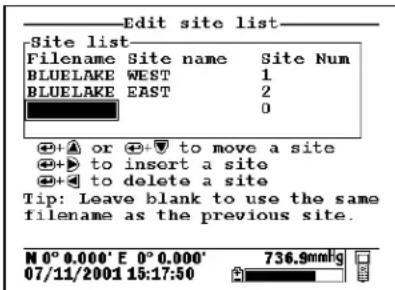 Edit site list Site list Filename Site name Site Num BLUEAKE WEST 1 BLUEAKE EAST 2 0 ⊕+▲ or ⊕+▼ to move a site ⊕+→ to insert a site ⊕+→ to delete a site Tip: Leave blank to use the same filename as the previous site. M 0° 0.000' E 0° 0.000' 07/11/2001 15:17:50 736.9mmhg