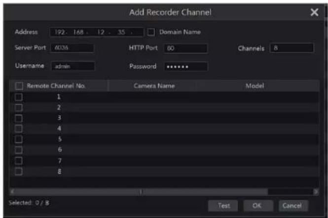 Add Recorder Channel Address 192. 168 . 12 . 35 . Domain Name Server Port 4036 HTTP Port 60 Channels 8 Username admin Password ****** Remote Channel No. Camera Name Model 1 2 3 4 5 6 7 8 Selected: 0 / B Test OK Cancel