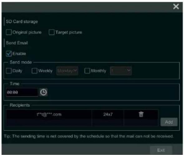 SD Card storage Original picture Target picture Send Email Enable Send mode Daily Weekly Monday Monthly Time 00:00 Recipients ***t@***.com 24x7 Add Tip: The sending time is not covered by the schedule so that the mail can not be received. Exit