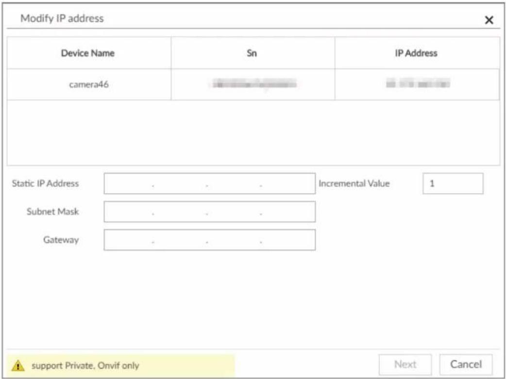 Modify IP address Device Name Sn IP Address camera46 Static IP Address . . . Incremental Value 1 Subnet Mask . . . Gateway . . . support Private, Onvif only Next Cancel