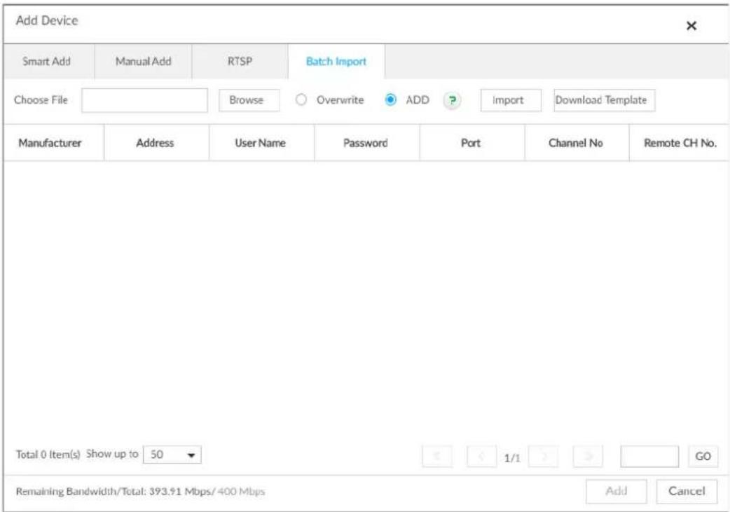 Add Device Smart Add Manual Add RTSP Batch Import Choose File Browse Overwrite ADD Import Download Template Manufacturer Address User Name Password Port Channel No Remote CH No. Total 0 Item(s) Show up to 50 1/1 GO Remaining Bandwidth/Total: 393.91 Mbps/400 Mbps Add Cancel